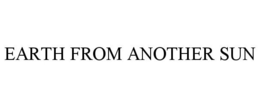 EARTH FROM ANOTHER SUN trademark