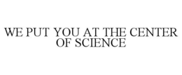WE PUT YOU AT THE CENTER OF SCIENCE trademark