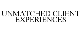 UNMATCHED CLIENT EXPERIENCES trademark