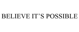 BELIEVE IT'S POSSIBLE trademark
