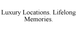 LUXURY LOCATIONS. LIFELONG MEMORIES. trademark