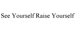 SEE YOURSELF RAISE YOURSELF trademark
