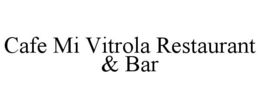 CAFE MI VITROLA RESTAURANT & BAR trademark