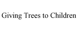 GIVING TREES TO CHILDREN trademark