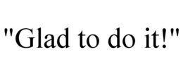 "GLAD TO DO IT!" trademark