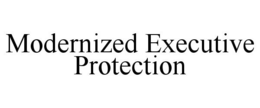 MODERNIZED EXECUTIVE PROTECTION trademark