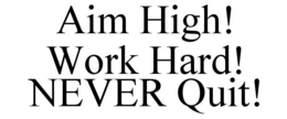 AIM HIGH! WORK HARD! NEVER QUIT! trademark