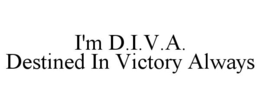 I'M D.I.V.A. DESTINED IN VICTORY ALWAYS trademark