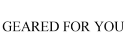 GEARED FOR YOU trademark