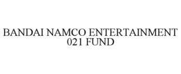 BANDAI NAMCO ENTERTAINMENT 021 FUND trademark
