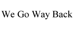 WE GO WAY BACK trademark
