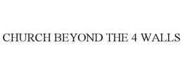CHURCH BEYOND THE 4 WALLS trademark
