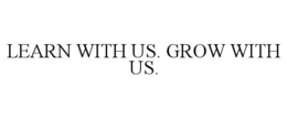 LEARN WITH US. GROW WITH US. trademark