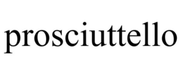 PROSCIUTTELLO trademark