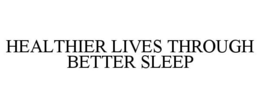 HEALTHIER LIVES THROUGH BETTER SLEEP trademark