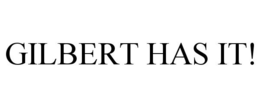 GILBERT HAS IT! trademark