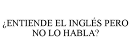 ¿ENTIENDE EL INGLÉS PERO NO LO HABLA? trademark