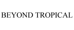 BEYOND TROPICAL trademark