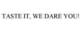 TASTE IT, WE DARE YOU! trademark