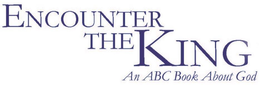 ENCOUNTER THE KING AN ABC BOOK ABOUT GOD trademark