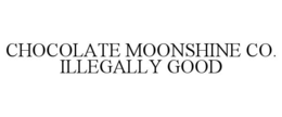 CHOCOLATE MOONSHINE CO. ILLEGALLY GOOD trademark