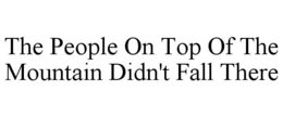 THE PEOPLE ON TOP OF THE MOUNTAIN DIDN'T FALL THERE trademark