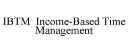 IBTM INCOME-BASED TIME MANAGEMENT trademark