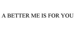 A BETTER ME IS FOR YOU trademark