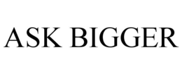 ASK BIGGER trademark