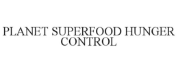 PLANET SUPERFOOD HUNGER CONTROL trademark