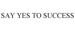 SAY YES TO SUCCESS trademark