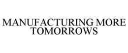 MANUFACTURING MORE TOMORROWS trademark