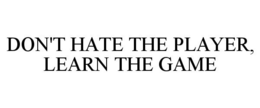 DON'T HATE THE PLAYER, LEARN THE GAME trademark