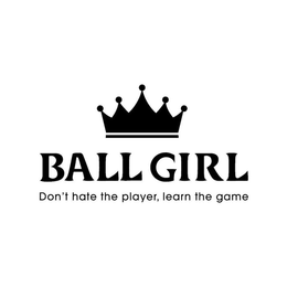BALL GIRL DON'T HATE THE PLAYER, LEARN THE GAME trademark