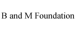 B AND M FOUNDATION trademark