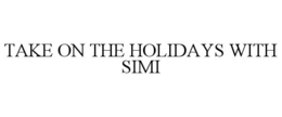TAKE ON THE HOLIDAYS WITH SIMI trademark