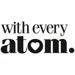 WITH EVERY ATOM. trademark
