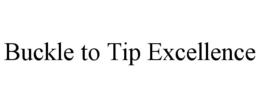 BUCKLE TO TIP EXCELLENCE trademark