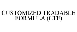 CUSTOMIZED TRADABLE FORMULA (CTF) trademark
