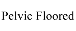 PELVIC FLOORED trademark