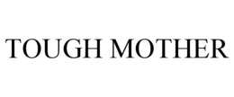 TOUGH MOTHER trademark