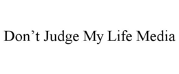 DON'T JUDGE MY LIFE MEDIA trademark