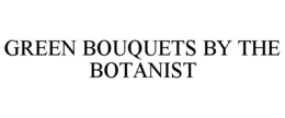 GREEN BOUQUETS BY THE BOTANIST trademark