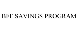BFF SAVINGS PROGRAM trademark