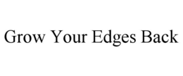 GROW YOUR EDGES BACK trademark
