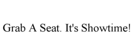 GRAB A SEAT. IT'S SHOWTIME! trademark