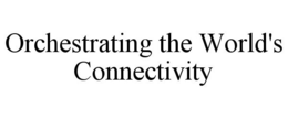 ORCHESTRATING THE WORLD'S CONNECTIVITY trademark