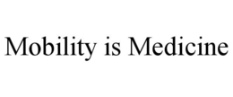 MOBILITY IS MEDICINE trademark