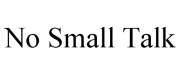 NO SMALL TALK trademark