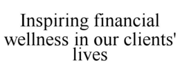 INSPIRING FINANCIAL WELLNESS IN OUR CLIENTS' LIVES trademark